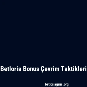 Betloria Bonus Çevrim Taktikleri