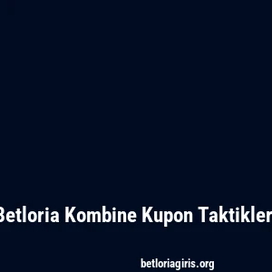 Betloria Kombine Kupon Taktikleri