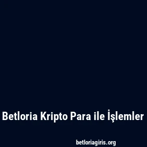 Betloria Kripto Para ile İşlemler