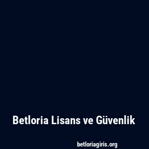 Betloria Lisans ve Güvenlik