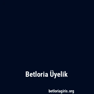 Betloria Üyelik