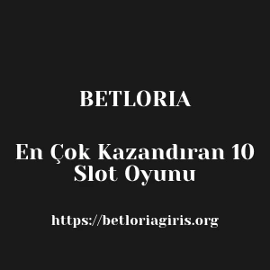 Betloria En Çok Kazandıran 10 Slot Oyunu