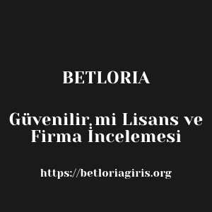 Betloria Güvenilir mi Lisans ve Firma İ̇̇ncelemesi