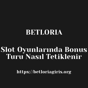 Betloria Slot Oyunlarında Bonus Turu Nasıl Tetiklenir